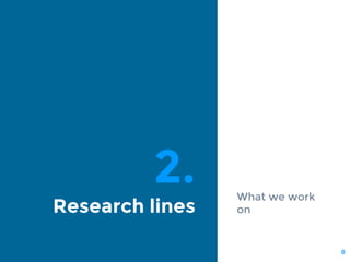 2.
Research lines
What we work
on
8
 