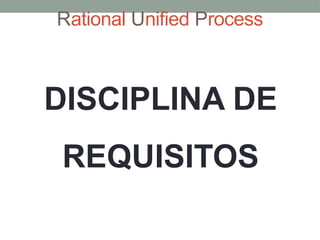 Rational Unified Process
DISCIPLINA DE
REQUISITOS
 