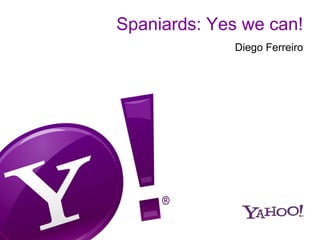 Spaniards: Yes we can!
             Diego Ferreiro
 