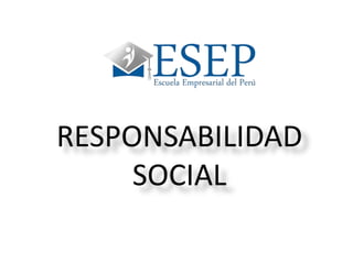 RESPONSABILIDAD
SOCIAL
 