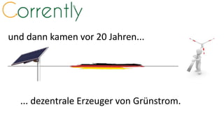 und dann kamen vor 20 Jahren...
... dezentrale Erzeuger von Grünstrom.
 