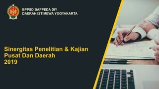 Sinergitas Penelitian & Kajian
Pusat Dan Daerah
2019
BPPSD BAPPEDA DIY
DAERAH ISTIMEWA YOGYAKARTA
 