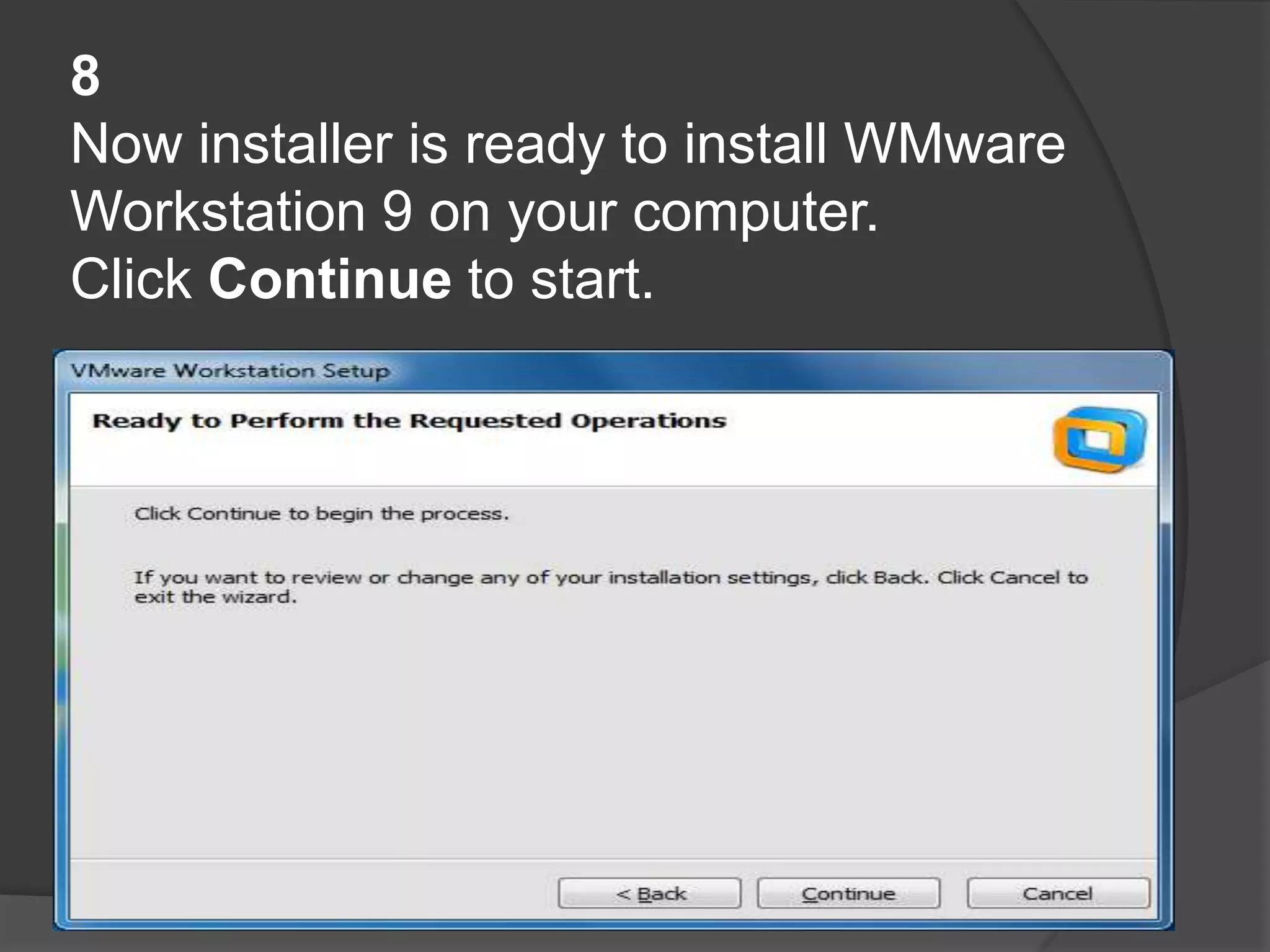 8
Now installer is ready to install WMware
Workstation 9 on your computer.
Click Continue to start.
 