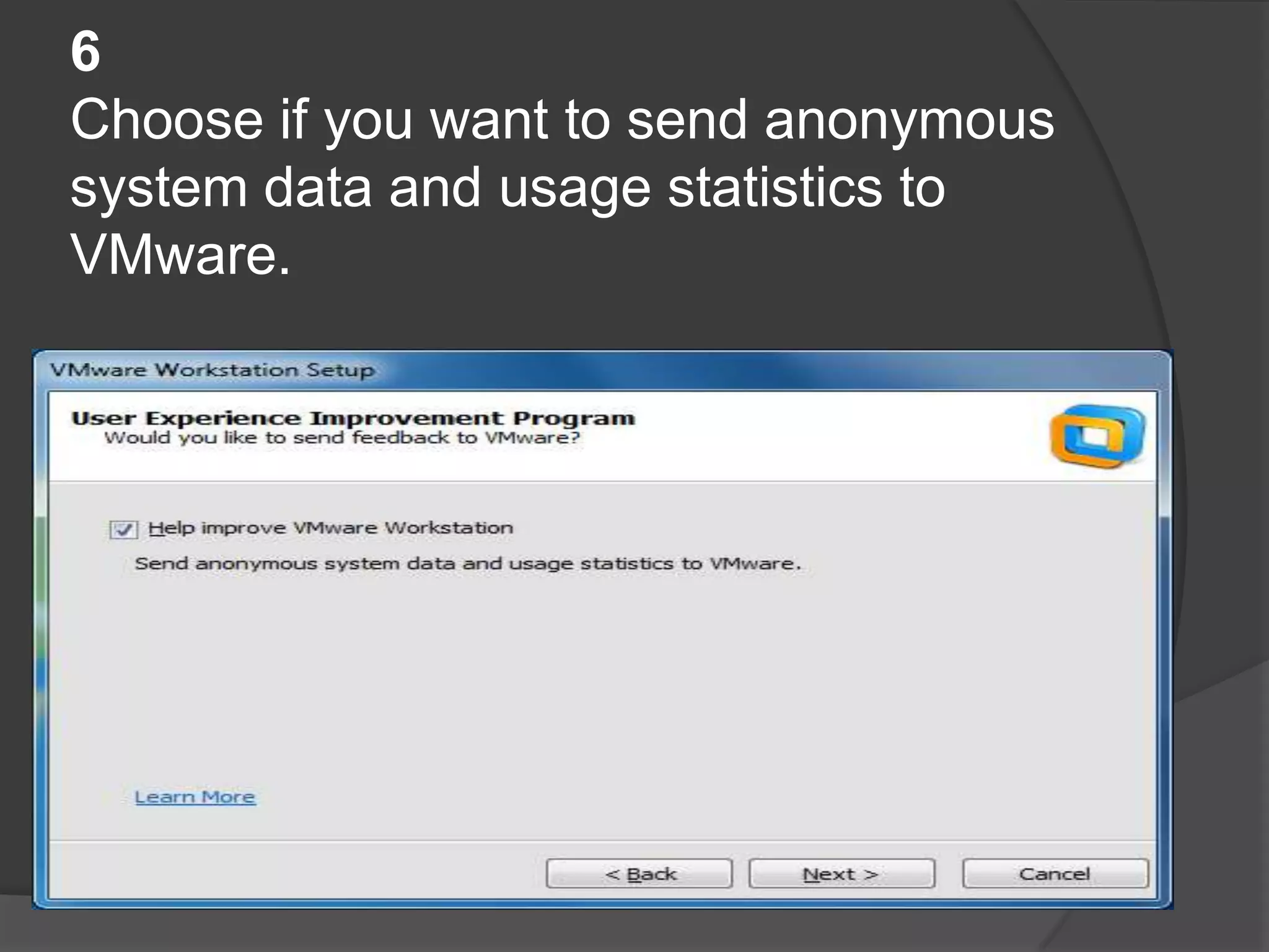 6
Choose if you want to send anonymous
system data and usage statistics to
VMware.
 