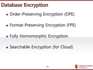 ????????????
??? ?? ??? ??
? Order-Preserving Encryption (OPE)
? Format-Preserving Encryption (FPE)
? Fully Homomorphic Encryption
? Searchable Encryption (for Cloud)
Database Encryption
178
 