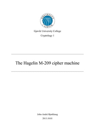Gjøvik University College
Cryptology 1
The Hagelin M-209 cipher machine
John-André Bjørkhaug
2013.10.01
 