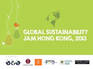 GLOBAL SUSTAINABILITY
JAM HONG KONG, 2013

IN PARTNERSHIP WITH

 