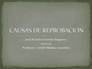 José de Jesús Guzmán Salguero . 
14/10/14. 
Profesora: Citlalli Medina González. 
 
