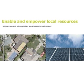 Enable and empower local resources
Design of systems that regenerate and empower local economies.
 