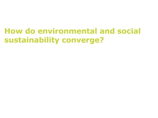 How do environmental and social
sustainability converge?
 