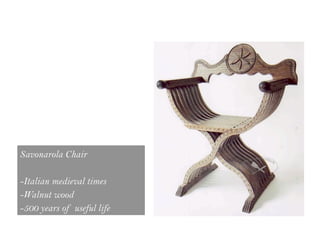 Savonarola Chair

-Italian medieval times
-Walnut wood
-500 years of useful life
 