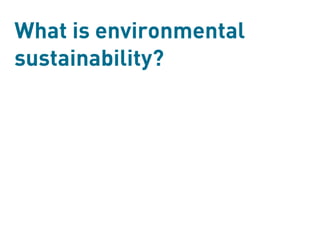 What is environmental
sustainability?
 