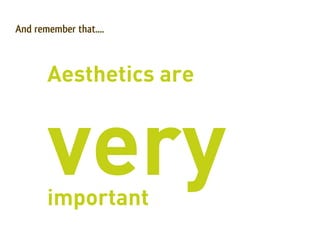 And remember that....



       Aesthetics are



       very
       important
 