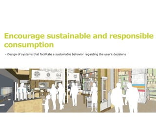 Encourage sustainable and responsible
consumption
- Design of systems that facilitate a sustainable behavior regarding the user’s decisions
 