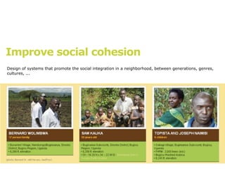 Improve social cohesion
Design of systems that promote the social integration in a neighborhood, between generations, genres,
cultures, ...
 