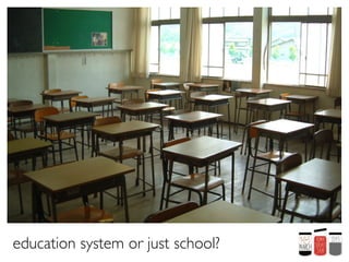 education system or just school?
 