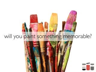 will you paint something memorable?
 
