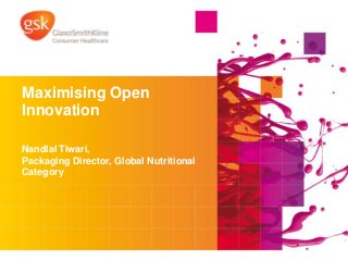 Maximising Open
Innovation

Nandlal Tiwari,
Packaging Director, Global Nutritional
Category
 