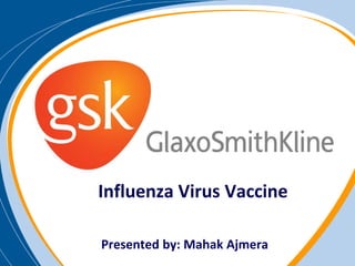 Influenza Virus Vaccine 
Presented by: Mahak Ajmera 
 
