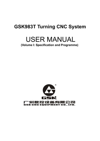 GSK983T Turning CNC System
USER MANUAL
(Volume I: Specification and Programme)
 