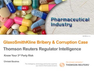 1
GlaxoSmithKline Bribery & Corruption Case
Thomson Reuters Regulator Intelligence
REUTERS/Jason Lee
Know Your 3rd Party Risk
Christel Boutros
 