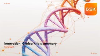 gsk.com
27 July 2022
Innovation: Clinical trials summary
Q2 2022
gsk.com
 