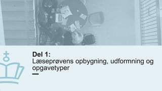 Del 1:
Læseprøvens opbygning, udformning og
opgavetyper
2
0
.
j
a
n
u
a
r
2
0
2
0
6
 