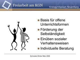 Freiarbeit am KGN Basis für offene Unterrichtsformen Förderung der Selbständigkeit Einüben sozialer Verhaltensweisen Individuelle Beratung 