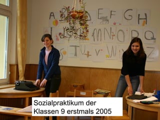 Sozialpraktikum der Klassen 9 erstmals 2005 