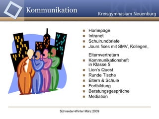 Kommunikation Homepage Intranet Schulrundbriefe  Jours fixes mit SMV, Kollegen,  Elternvertretern Kommunikationsheft  in Klasse 5 Lion‘s Quest  Runde Tische Eltern & Schule Fortbildung  Beratungsgespräche  Mediation 