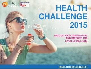 HEALTH
CHALLENGE
2015
UNLOCK YOUR IMAGINATION
AND IMPROVE THE
LIVES OF MILLIONS
HEALTHCHALLENGE.FI
4/2015,FIN/OTH/0008/15a
 