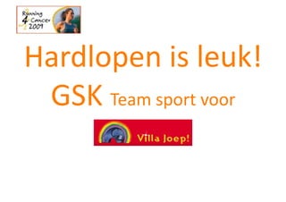 Hardlopen is leuk! 
 GSK Team sport voor 
 