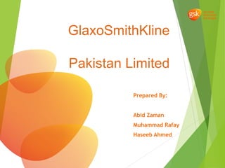 GlaxoSmithKline
Pakistan Limited
Prepared By:
Abid Zaman
Muhammad Rafay
Haseeb Ahmed
 