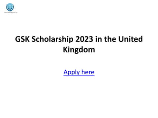 GSK Scholarship 2023 in the United
Kingdom
Apply here
 