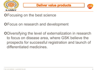 Focusing on the best science
Focus on research and development
Diversifying the level of externalization in research
to focus on disease area, where GSK believe the
prospects for successful registration and launch of
differentiated medicines.
FTSE 100 COMPANY - GLAXOSMITHKLINE 25
 