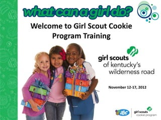 Welcome to Girl Scout Cookie
     Program Training




                     November 12-17, 2012
 