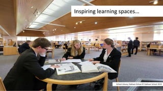 Inspiring learning spaces…
School Library, Oakham School © Oakham School 2019
 