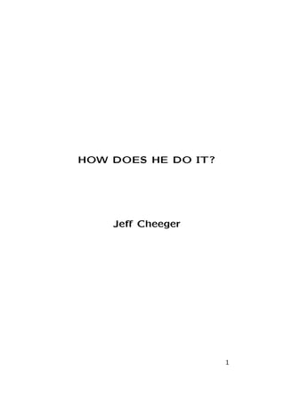 HOW DOES HE DO IT?




    Jeﬀ Cheeger




                     1
 