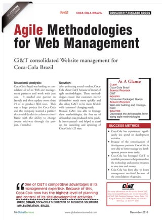 COCA-COLA BRAZIL            CONSUMER PACKAGED GOODS




Agile Methodologies
for Web Management
Ci&T consolidated Website management for
Coca-Cola Brazil

                                                                                               At A Glance
                                                                                     CLIENT
Situational Analysis:                   Solution:
Coca-Cola Brazil was looking to con-    After evaluating several vendors, Coca-      Coca-Cola Brazil
solidate all of its Web-site manage-    Cola chose Ci&T because of its use of        SERVICE PROVIDER
                                                                                     Ci&T
                                                                                     INDUSTRY
ment partners and work with just        agile methodologies. These method-
                                                                                     Consumer Packaged Goods
one. It needed one partner to           ologies ensure that customers receive
                                                                                     SERVICE PROVIDED
launch and then update more than        deliverables much more quickly and
25 of its product Web sites. This       also allow Ci&T to be more flexible          Web-site building and manage-
was a huge project for Coca-Cola        with customers’ changing needs.              ment
                                                                                     SOLUTION
                                                                                     Developed the deliverables lever-
and the company wanted a partner        Because Ci&T was able to leverage
                                                                                     aging agile methodologies
that could do this in a shorter time-   these methodologies, the first set of
frame with the ability to change        deliverables was produced more quick-
course mid-way through the pro-         ly than expected - and helped to speed
ject, if needed.                        up the launching and updating of            SUCCESS METRICS
                                        Coca-Cola´s 25 sites.
                                                                                      Coca-Cola has experienced signifi-
                                                                                      cantly less spend on development
                                                                                      activities.
                                                                                      Because of the consolidation of




 “
                                                                                      development partners, Coca-Cola is
                                                                                      now able to better manage the devel-
                                                                                      opment process more easily.
                                                                                      Coca-Cola has leveraged Ci&T to
                                                                                      establish processes to help streamline
                                                                                      the technology and creative processes
                                                                                      to save time and money
                                                                                      Coca-Cola has been able to lessen
                                                                                      management overhead because of
                                                                                      the consolidation of agencies.

      One of Ci&T’s competitive advantages is its
      management expertise. Because of this,
                                                                                   For more information on this service from Ci&T,
 Coca-Cola now has the highest level of planning                                   write to leonardo@ciandt.com or visit their office
                                                                                  at Ci&T, 640 Freedom Business Center, Suite 210,
 and control of its site-development activities.”                                    King of Prussia, PA 19406.Phone: +1 610 482

  JORGE OSMAN,COCA-COLA´S DIRECTOR OF BUSINESS SOLUTIONS
                                                                                               4810 Fax: +1 267 775 3347

  IMPLEMENTATION, BRAZIL

16 GlobalServices                            www.globalservicesmedia.com                                      December 2010
 