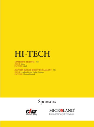 FC- BFSI




HI-TECH
DEVELOPING HOTSITES /30
CLIENT: Yahoo!
PROVIDER: Ci&T

24X7X365 REMOTE BACKUP MANAGEMENT /31
CLIENT: a Leading Software Product Company
PROVIDER: Microland Limited




                                 Sponsors
 