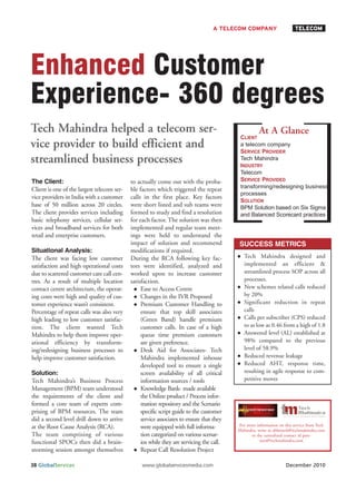 A TELECOM COMPANY                     TELECOM




Enhanced Customer
Experience- 360 degrees
Tech Mahindra helped a telecom ser-                                                                  At A Glance
                                                                                           CLIENT
vice provider to build efficient and                                                       a telecom company
                                                                                           SERVICE PROVIDER
streamlined business processes                                                             Tech Mahindra
                                                                                           INDUSTRY
                                                                                           Telecom
                                                                                           SERVICE PROVIDED
                                                                                           transforming/redesigning business
The Client:                                 to actually come out with the proba-
                                                                                           processes
Client is one of the largest telecom ser-   ble factors which triggered the repeat
                                                                                           SOLUTION
vice providers in India with a customer     calls in the first place. Key factors
                                                                                           BPM Solution based on Six Sigma
base of 50 million across 20 circles.       were short listed and sub teams were
The client provides services including      formed to study and find a resolution          and Balanced Scorecard practices
basic telephony services, cellular ser-     for each factor. The solution was then
vices and broadband services for both       implemented and regular team meet-
retail and enterprise customers.            ings were held to understand the
                                            impact of solution and recommend              SUCCESS METRICS
Situational Analysis:                       modifications if required.
The client was facing low customer          During the RCA following key fac-                Tech Mahindra designed and
satisfaction and high operational costs     tors were identified, analyzed and               implemented an efficient &
due to scattered customer care call cen-    worked upon to increase customer                 streamlined process SOP across all
tres. As a result of multiple location      satisfaction.                                    processes.
contact centre architecture, the operat-         Ease to Access Centre                       New schemes related calls reduced
ing costs were high and quality of cus-          Changes in the IVR Proposed                 by 20%
tomer experience wasn’t consistent.              Premium Customer Handling to                Significant reduction in repeat
Percentage of repeat calls was also very         ensure that top skill associates            calls
high leading to low customer satisfac-           (Green Band) handle premium                 Calls per subscriber (CPS) reduced
tion. The client wanted Tech                     customer calls. In case of a high           to as low as 0.46 from a high of 1.8
Mahindra to help them improve oper-              queue time premium customers                Answered level (AL) established at
ational efficiency by transform-                 are given preference.                       98% compared to the previous
ing/redesigning business processes to            Desk Aid for Associates- Tech               level of 58.9%
help improve customer satisfaction.              Mahindra implemented inhouse                Reduced revenue leakage
                                                 developed tool to ensure a single           Reduced AHT, response time,
Solution:                                        screen availability of all critical         resulting in agile response to com-
Tech Mahindra’s Business Process                 information sources / tools                 petitive moves
Management (BPM) team understood                 Knowledge Bank- made available
the requirements of the client and               the Online product / Process infor-
formed a core team of experts com-               mation repository and the Scenario
prising of BPM resources. The team               specific script guide to the customer
did a second level drill down to arrive          service associates to ensure that they
at the Root Cause Analysis (RCA).                were equipped with full informa-         For more information on this service from Tech
                                                                                          Mahindra, write to abhinavb@techmahindra.com
The team comprising of various                   tion categorized on various scenar-            or the centralized contact id part-
functional SPOCs then did a brain-               ios while they are servicing the call.              ners@techmahindra.com

storming session amongst themselves              Repeat Call Resolution Project

38 GlobalServices                                www.globalservicesmedia.com                                       December 2010
 