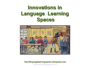 Innovations in
Language Learning
Spaces

http://languagelearningspaces.wikispaces.com
graham.stanley@gmail.com

 
