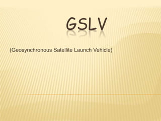 GSLV
(Geosynchronous Satellite Launch Vehicle)

 