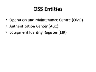 OSS EntitiesOperation and Maintenance Centre (OMC)Authentication Center (AuC)Equipment Identity Register (EIR)