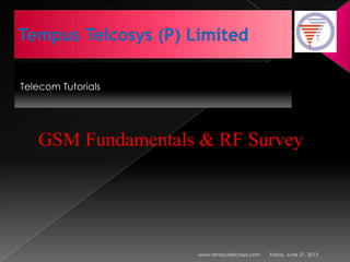 Telecom Tutorials
Friday, June 21, 2013www.tempustelcosys.com
GSM Fundamentals & RF Survey
 