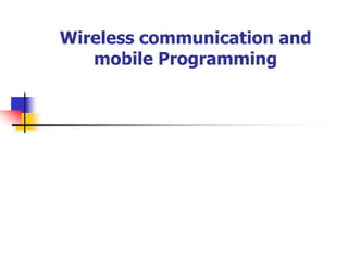 Wireless communication and
mobile Programming
 