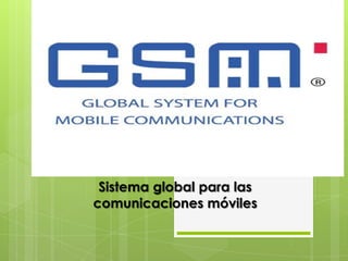 Sistema global para las
comunicaciones móviles
 