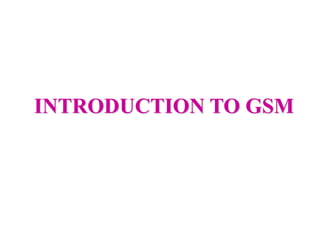 INTRODUCTION TO GSM 
 