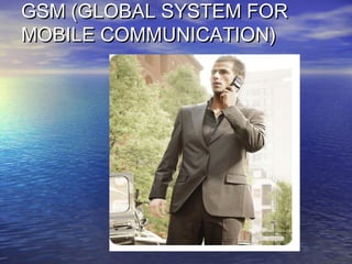 GSM (GLOBAL SYSTEM FORGSM (GLOBAL SYSTEM FOR
MOBILE COMMUNICATION)MOBILE COMMUNICATION)
 