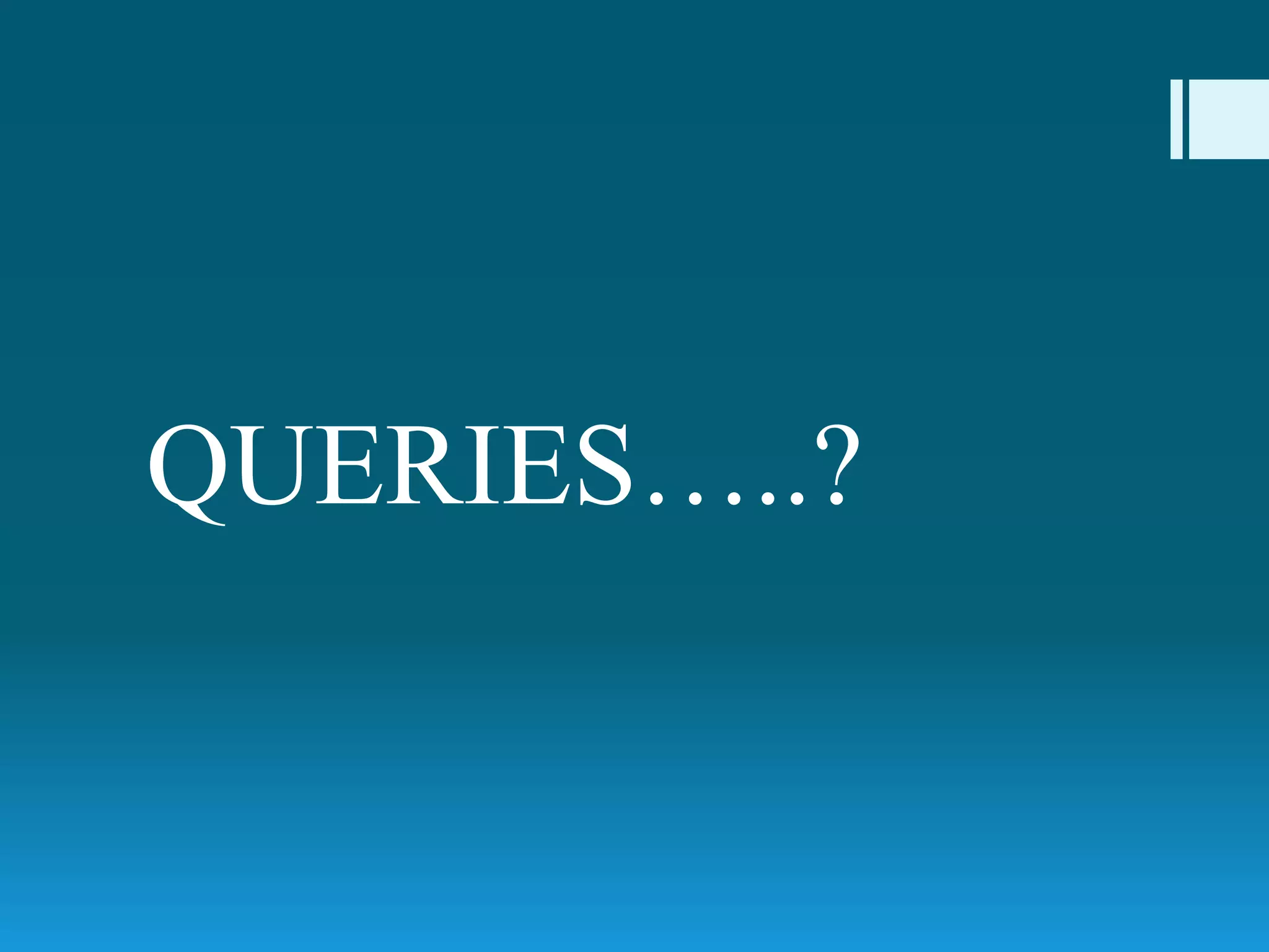QUERIES…..?
 